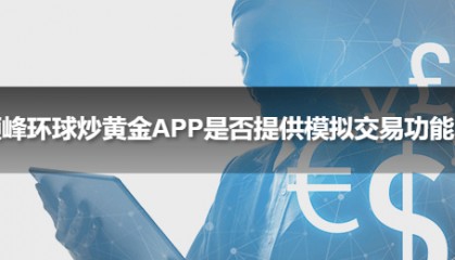 领峰环球炒黄金APP是否提供模拟交易功能?