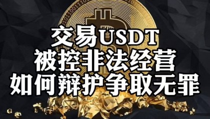 交易USDT被控非法经营？如何辩护争取无罪！